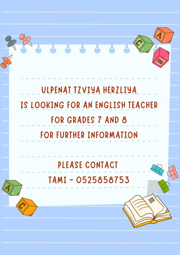 Ulpenat tviya herzliya is looking for an english teacher for grades 7 and 8 for further information please contact tami - 0525858753