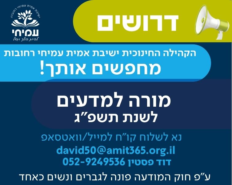 הקהילה החינוכית ישיבת אמית עמיחי רחובות מחפשים אותך! מורה למדעים לשנת תשפ"ג דוד פסטין 052-9249536
