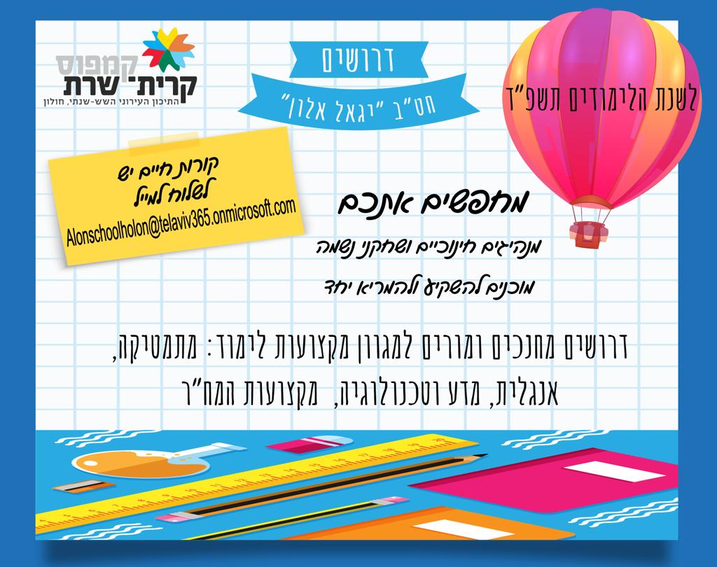 דרושים לחט"ב יגאל אלון מחנכים ומורים למגוון מקצועות לימוד: מתמטיקה, אנגלית, מדע וטכנולוגיה, מקצועות המח"ר. קורות חיים לשלוח למייל alonschoolholon@telaviv365.onmicrosoft,com